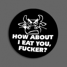 HOW ABOUT I EAT YOU, FUCKER - Badge 120
