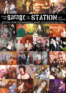 FROM THE GARAGE TO THE STATION AND BEYOND - Stories from the Gateshead Music Collective 1980-88.