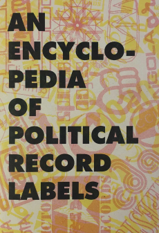 AN ENCYCLOPEDIA OF POLITICAL RECORD LABELS by Josh MacPhee