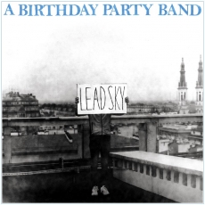 A BIRTHDAY PARTY BAND - Lead Sky LP / CD